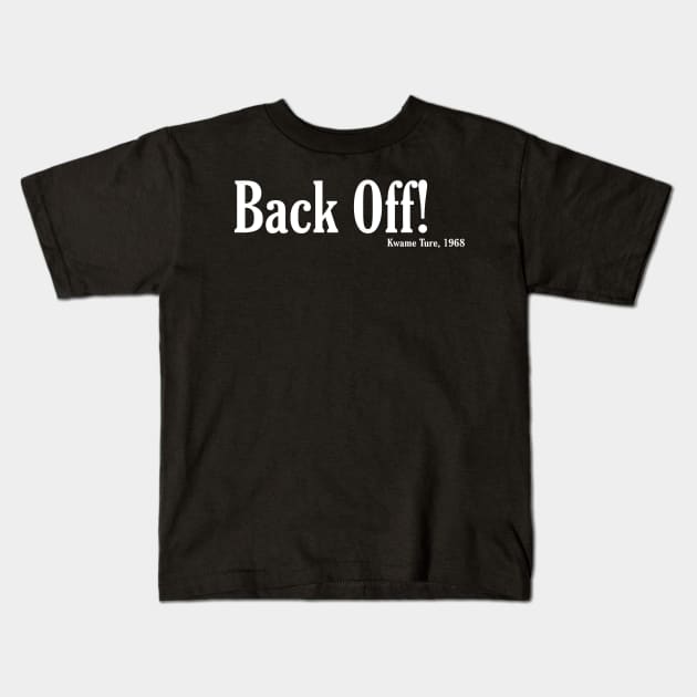 Back Off! - Kwame Ture - Stokely Carmichael - Front Kids T-Shirt by SubversiveWare